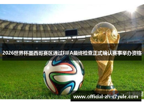 2026世界杯墨西哥赛区通过FIFA最终检查正式确认赛事举办资格